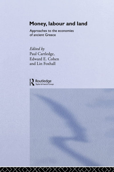 Money, Labour and Land: Approaches to the economics of ancient Greece (Routledge Classical Monographs)