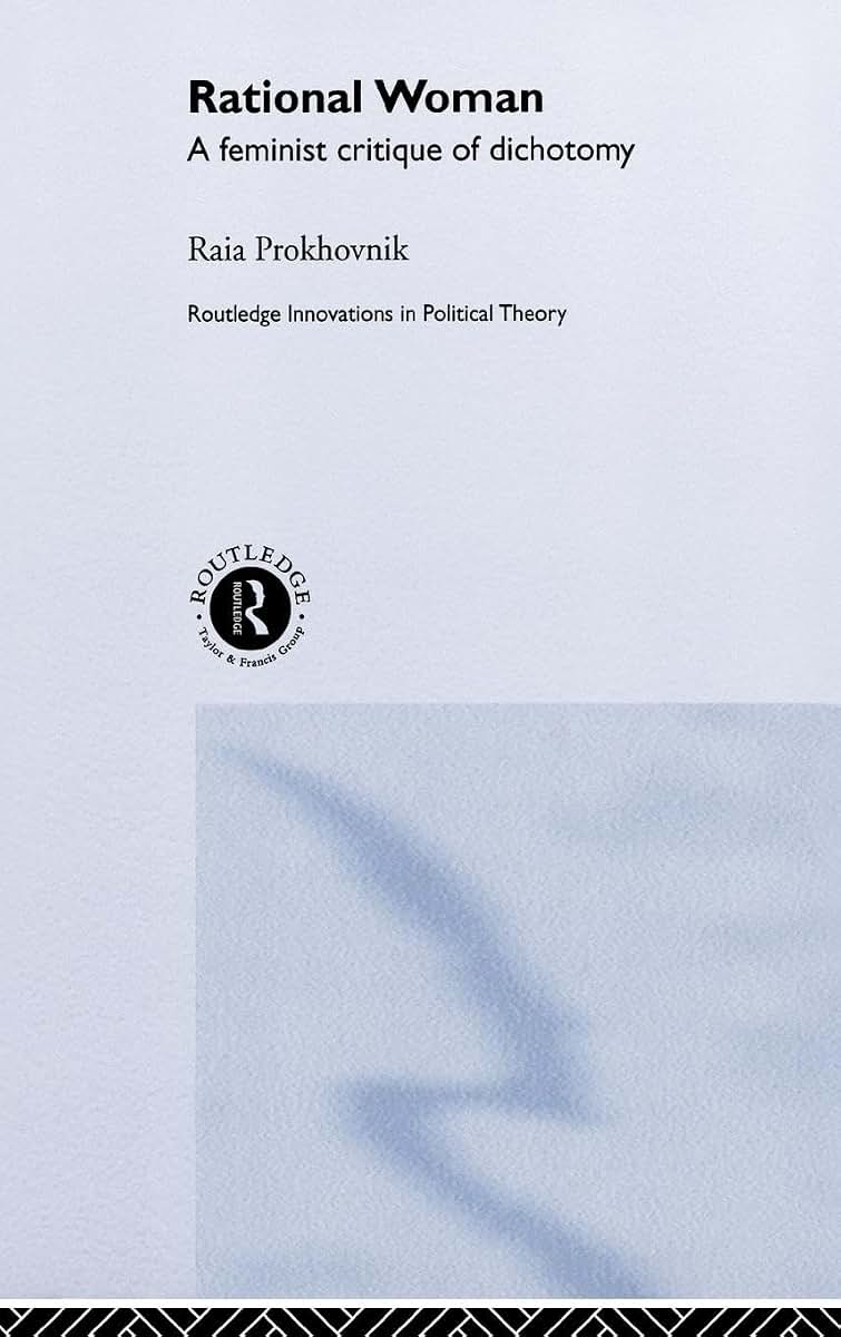 Rational Woman: A Feminist Critique of Dichotomy (Routledge Innovations in Political Theory)