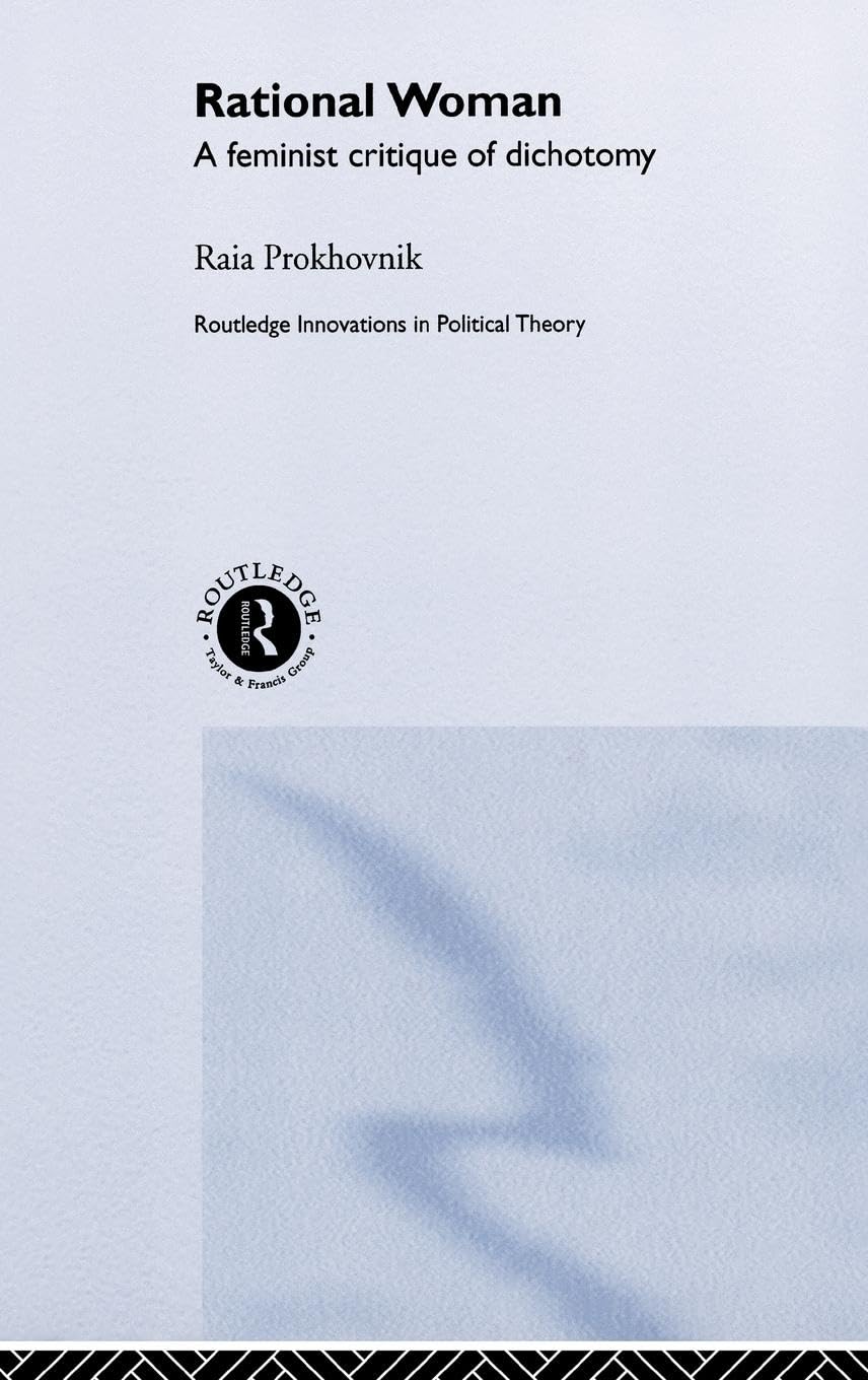 Rational Woman: A Feminist Critique of Dichotomy (Routledge Innovations in Political Theory)
