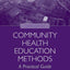 Community Health Education Methods: A Practical Guide: A Practical Guide