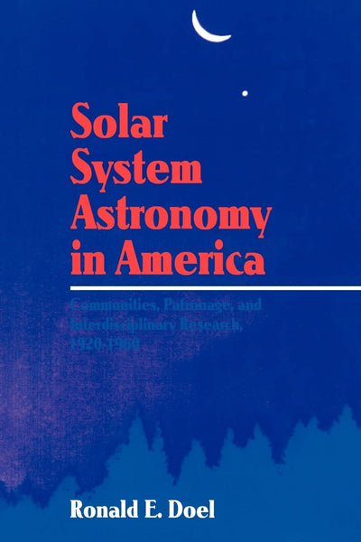 Solar System Astronomy in America: Communities, Patronage, and Interdisciplinary Science, 1920-1960