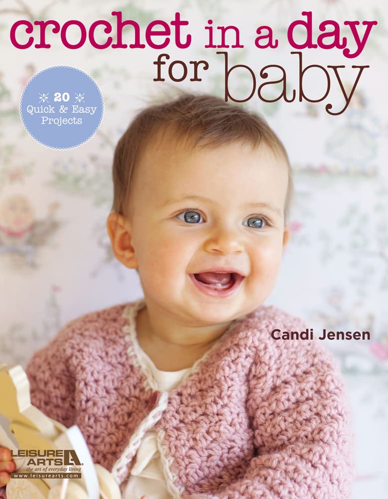 Crochet in a Day for Baby: 20 Quick & Easy Projects