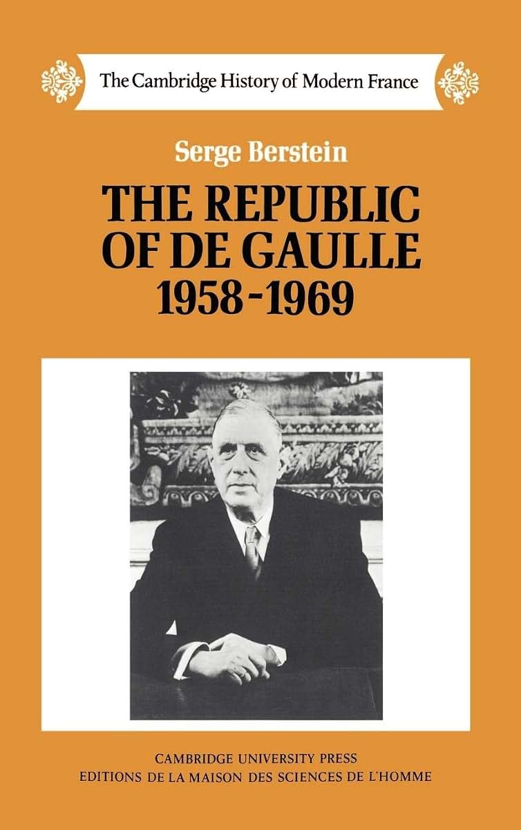 The Republic of de Gaulle 1958-1969 (The Cambridge History of Modern France, Series Number 8)