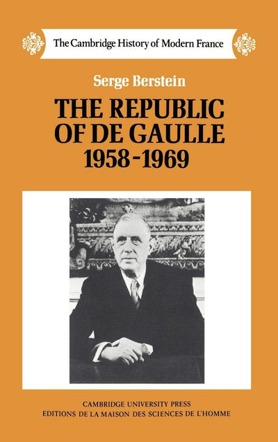 The Republic of de Gaulle 1958-1969 (The Cambridge History of Modern France, Series Number 8)