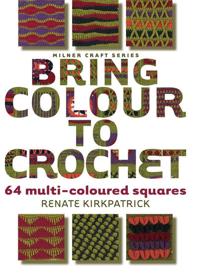 Bring Colour to Crochet: 64 Multi-Coloured Squares (Milner Craft Series)