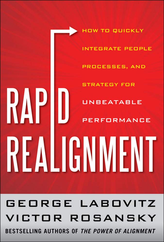 Rapid Realignment: How to Quickly Integrate People, Processes, and Strategy for Unbeatable Performance