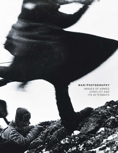 War/Photography: Images of Armed Conflict and Its Aftermath