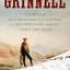 Grinnell: America's Environmental Pioneer and His Restless Drive to Save the West