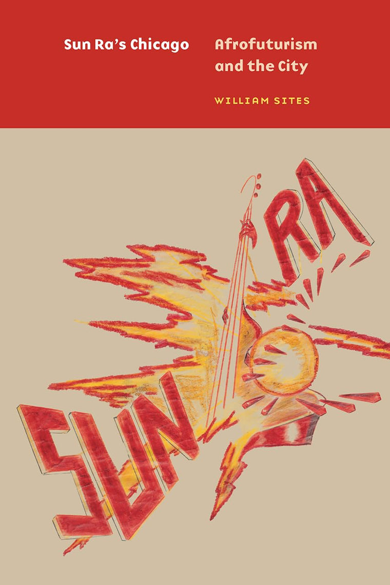 Sun Ra's Chicago: Afrofuturism and the City (Historical Studies of Urban America)