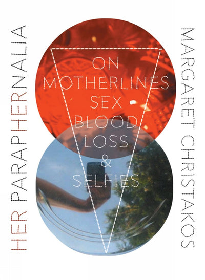 Her Paraphernalia: On Motherlines, Sex/Blood/Loss & Selfies (1) (Essais Series)