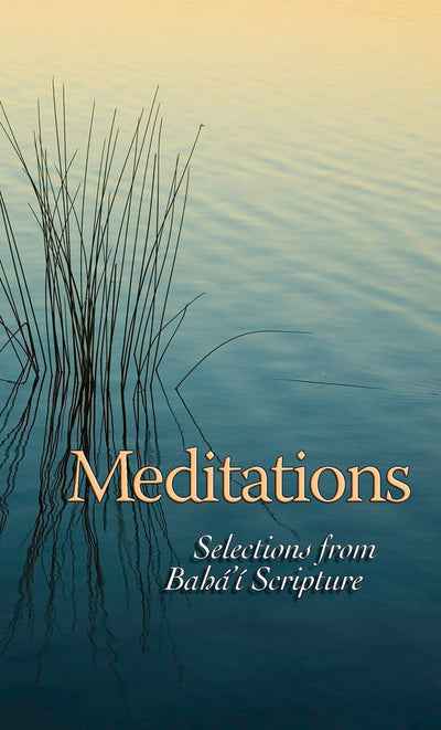 Meditations: Selections from Baha'i Scripture