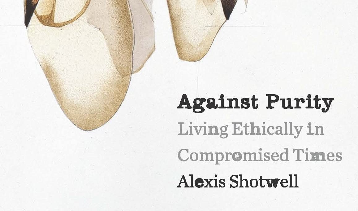 Against Purity: Living Ethically in Compromised Times (Posthumanities)