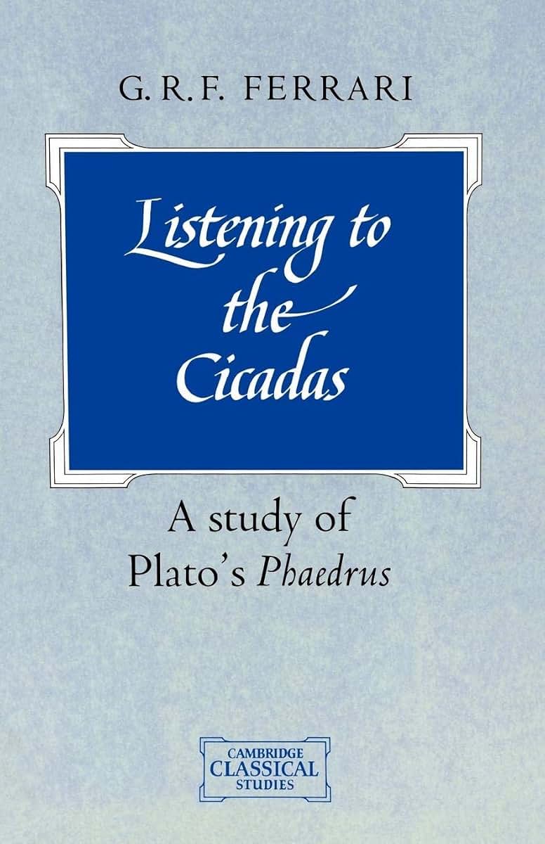 Listening to the Cicadas: A Study of Plato's Phaedrus (Cambridge Classical Studies)