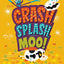 Crash, Splash, or Moo!