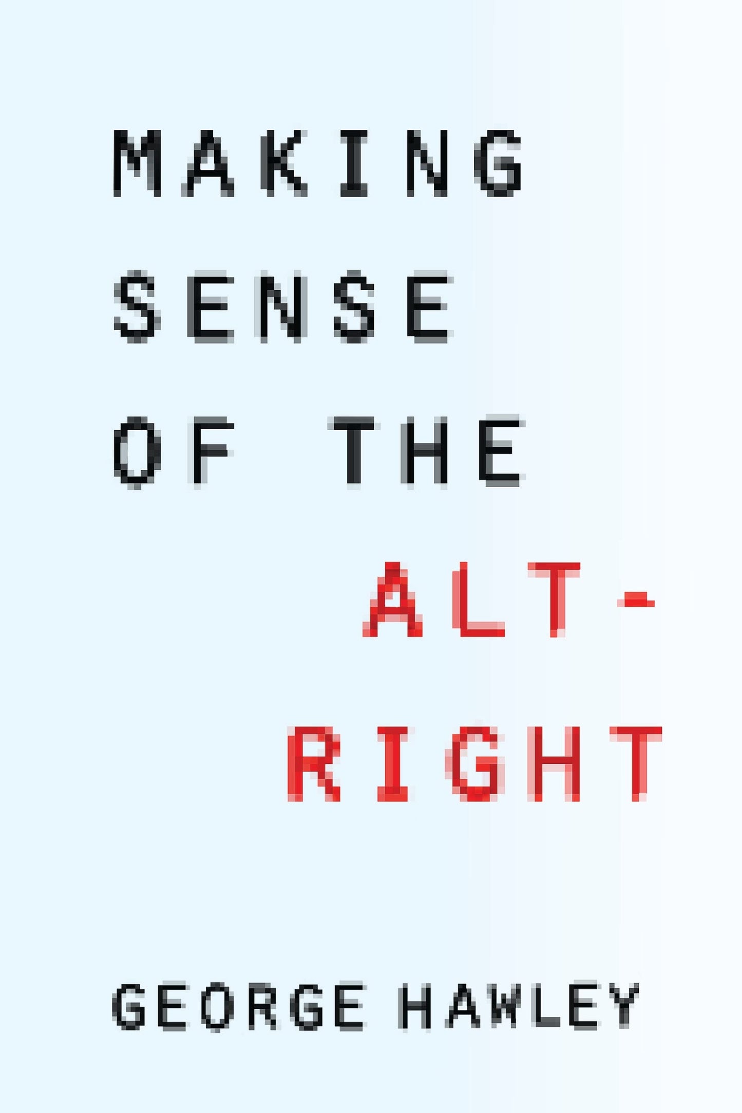 Making Sense of the Alt-Right by Hawley, George