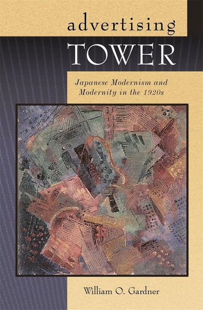 Advertising Tower: Japanese Modernism and Modernity in the 1920s (Harvard East Asian Monographs)