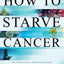 How to Starve Cancer: Without Starving Yourself