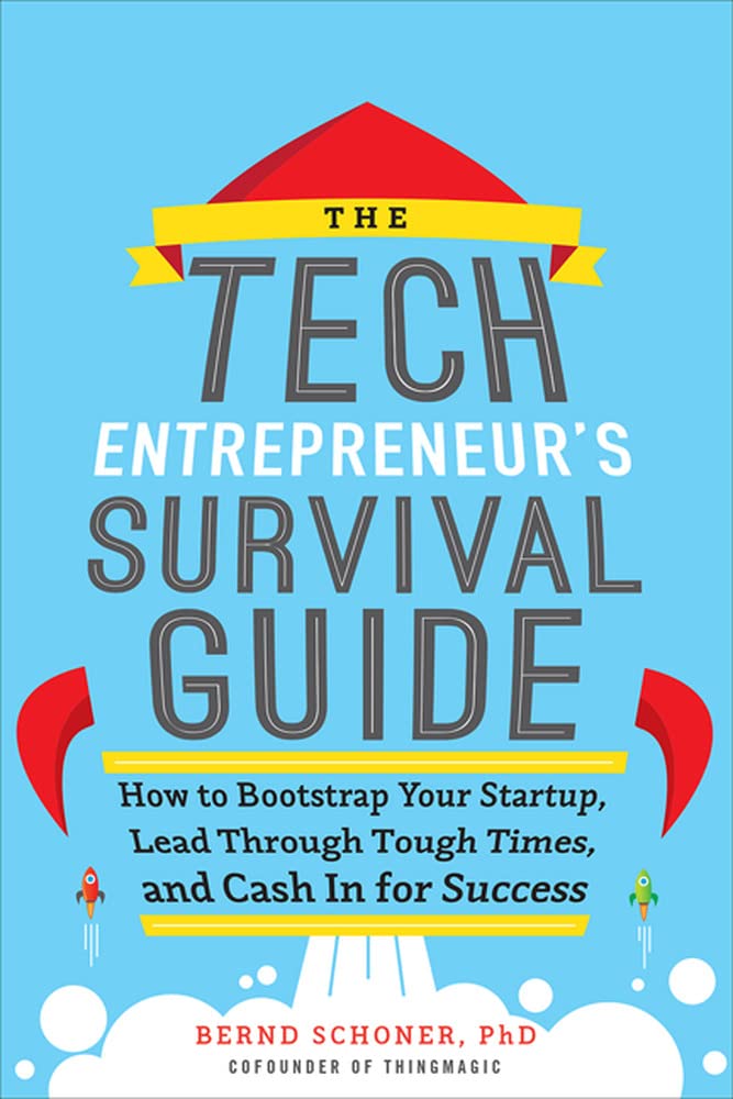 The Tech Entrepreneur's Survival Guide: How to Bootstrap Your Startup, Lead Through Tough Times, and Cash In for Success: How to Bootstrap Your ... Through Tough Times, and Cash In for Success