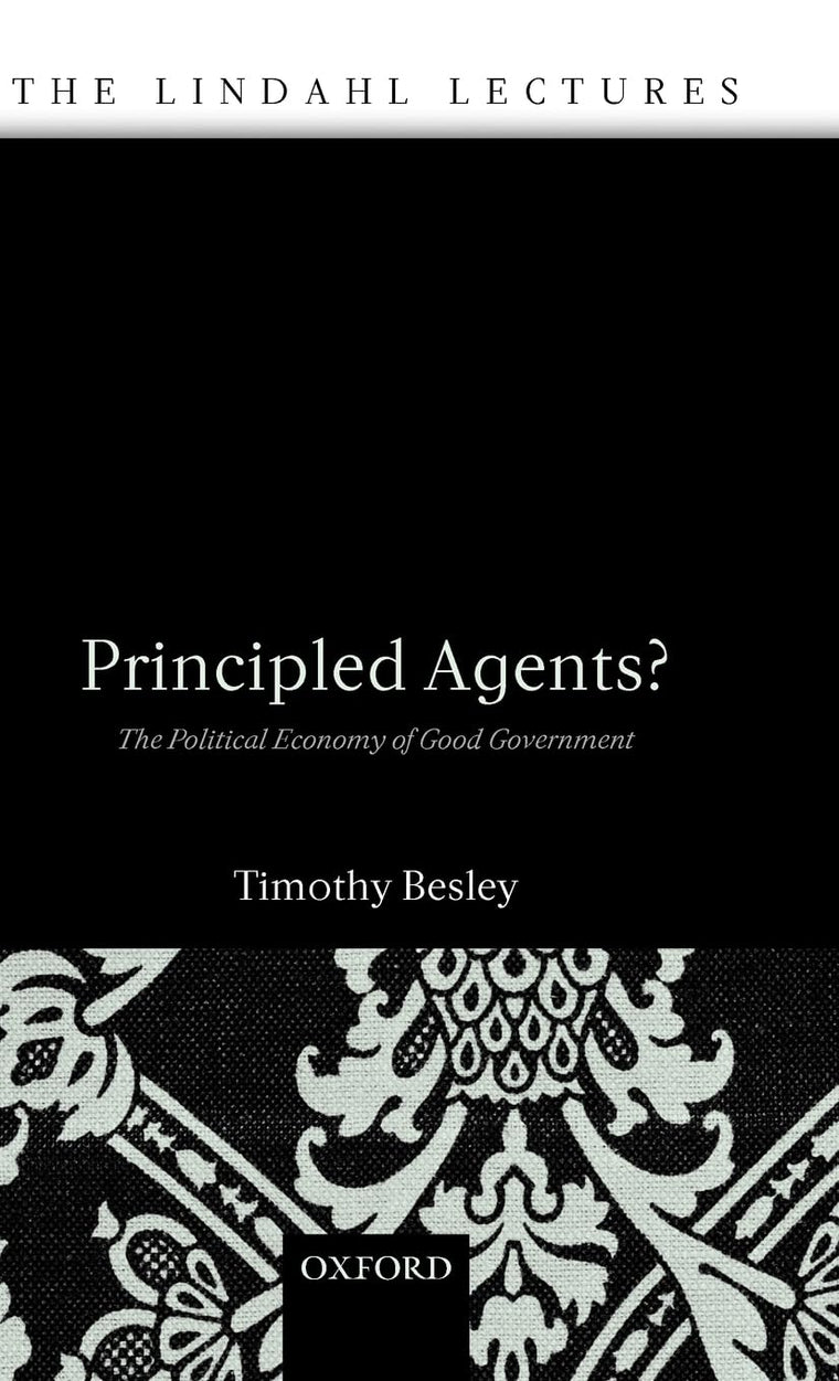 Principled Agents?: The Political Economy of Good Government (The Lindahl Lectures)