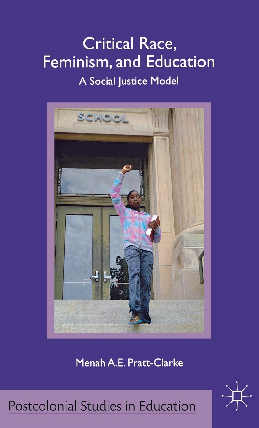 Critical Race, Feminism, and Education: A Social Justice Model (Postcolonial Studies in Education)