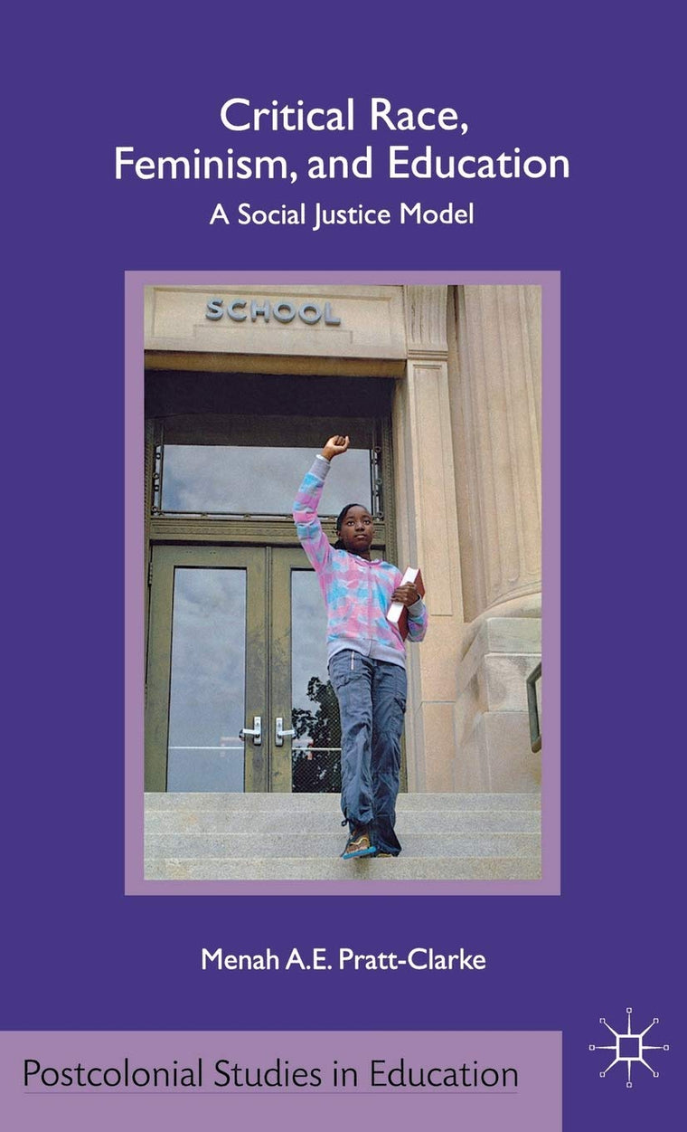 Critical Race, Feminism, and Education: A Social Justice Model (Postcolonial Studies in Education)