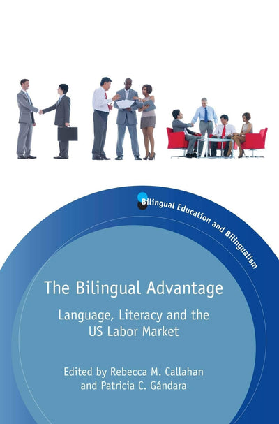 The Bilingual Advantage: Language, Literacy and the US Labor Market (Bilingual Education & Bilingualism, 99)
