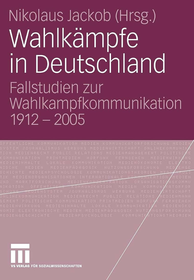Wahlkmpfe in Deutschland: Fallstudien zur Wahlkampfkommunikation 1912 - 2005 (German Edition)