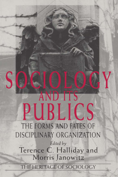 Sociology and Its Publics: The Forms and Fates of Disciplinary Organization (Heritage of Sociology Series)