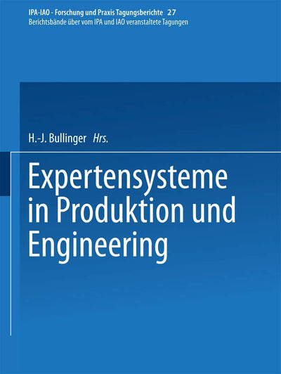 Expertensysteme in Produktion und Engineering (IPA-IAO - Forschung und Praxis Tagungsberichte, 27) (German Edition)