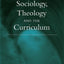 Sociology, Theology, and the Curriculum (Theology in Dialogue)
