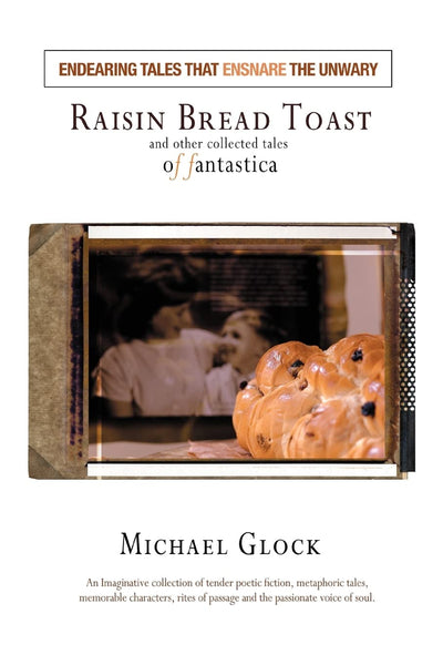 Raisin Bread Toast: and other collected tales of fantastica