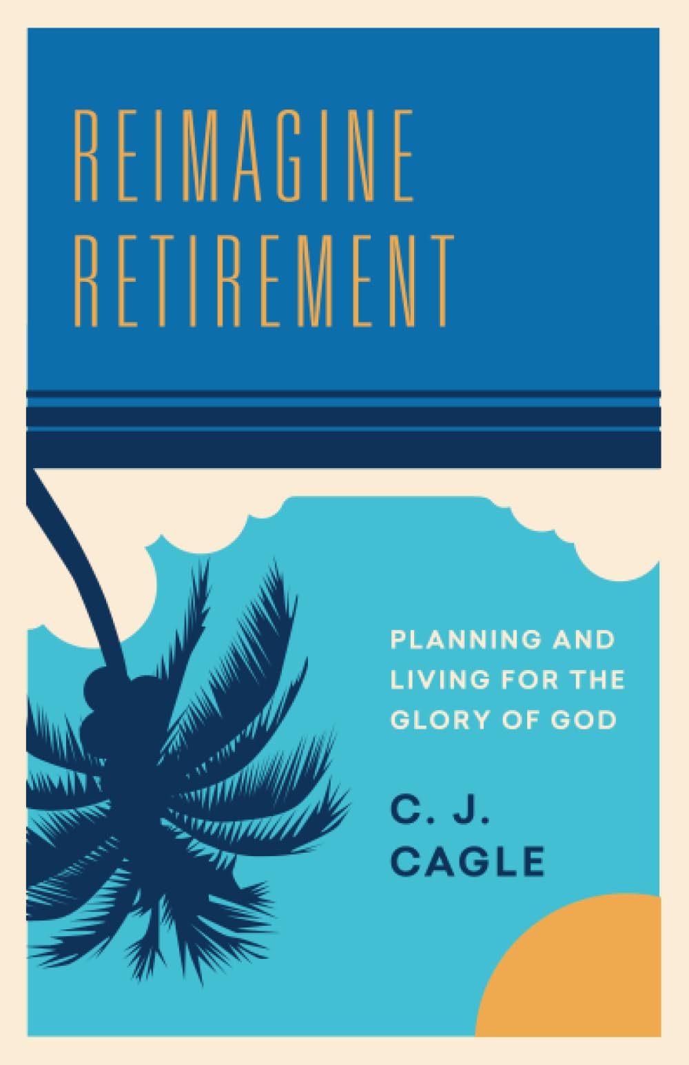 Reimagine Retirement: Planning and Living for the Glory of God