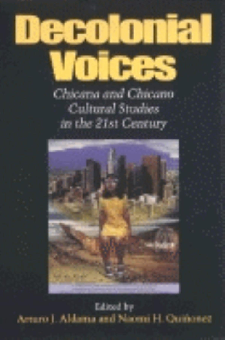 Decolonial Voices: Chicana and Chicano Cultural Studies in the 21st Century