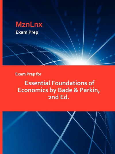 Exam Prep for Essential Foundations of Economics by Bade & Parkin, 2nd Ed.