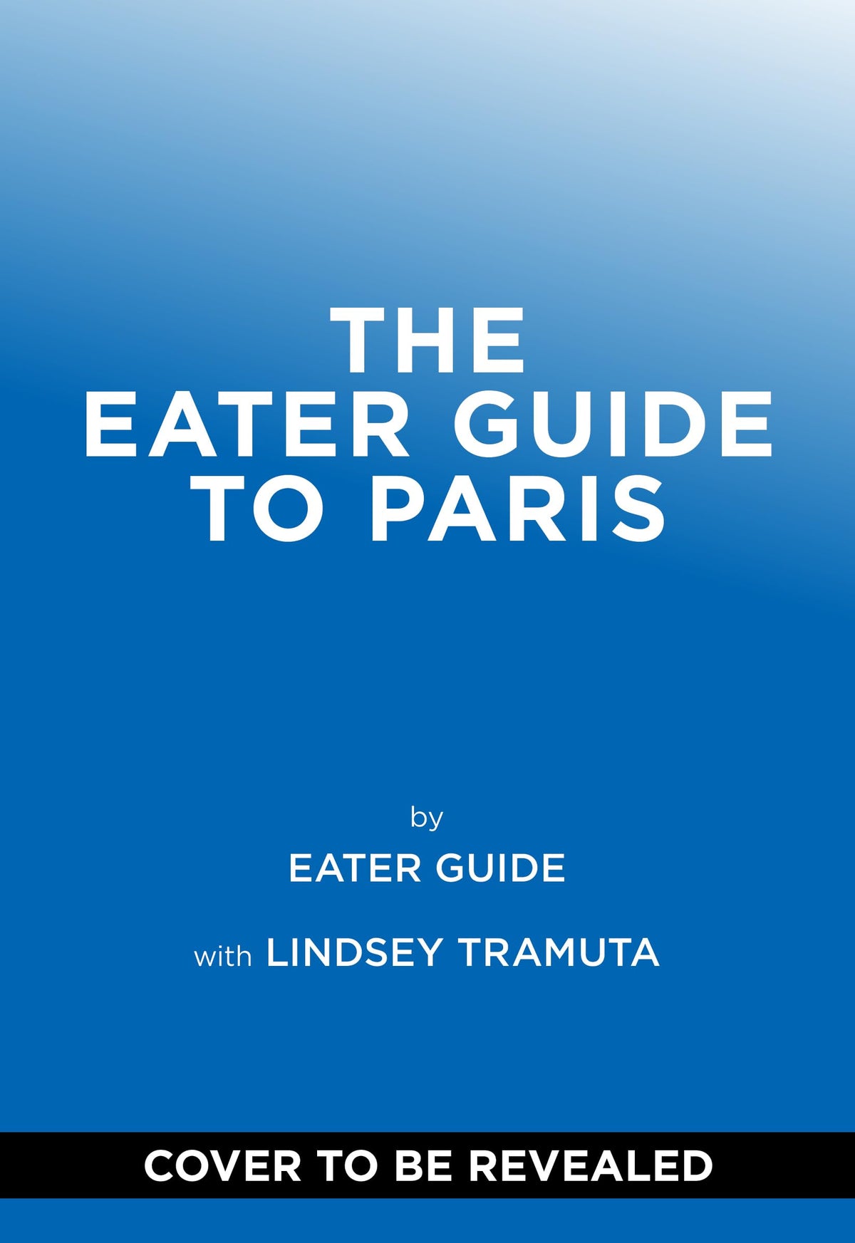 The Eater Guide to Paris (Eater City Guide)