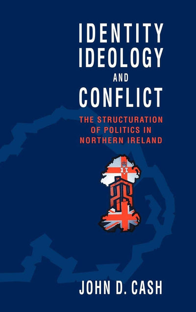 Identity, Ideology and Conflict: The Structuration of Politics in Northern Ireland