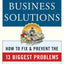 Small Business Solutions : How to Fix and Prevent the 13 Biggest Problems That Derail Business