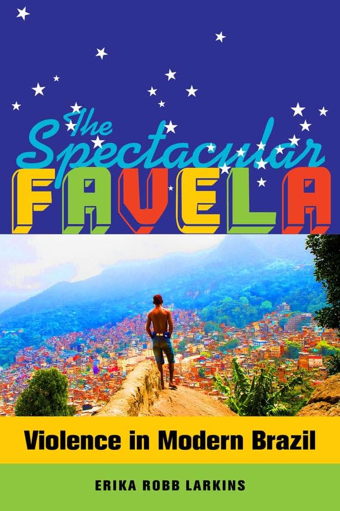 Spectacular Favela: Violence in Modern Brazil (California Series in Public Anthropology) (Volume 32)