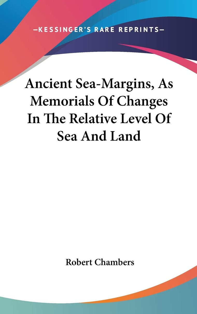 Ancient Sea-Margins, As Memorials Of Changes In The Relative Level Of Sea And Land