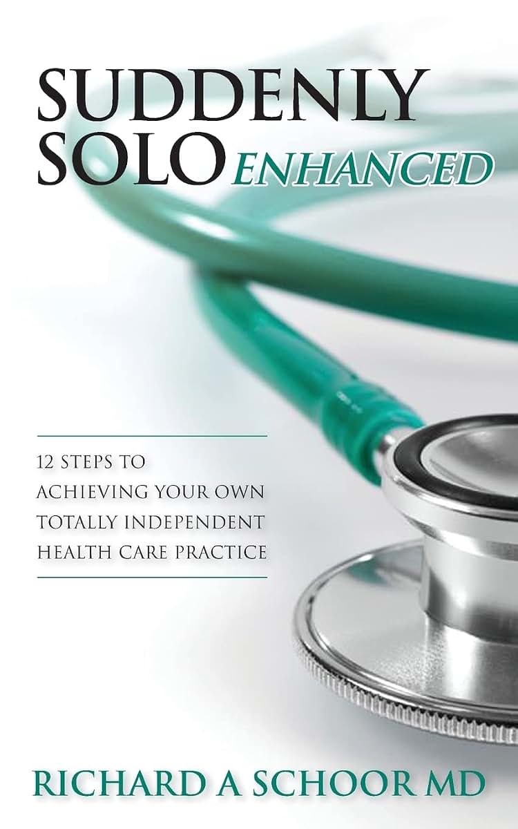 Suddenly Solo Enhanced: 12 Steps to Achieving Your Own Totally Independent Health Care Practice