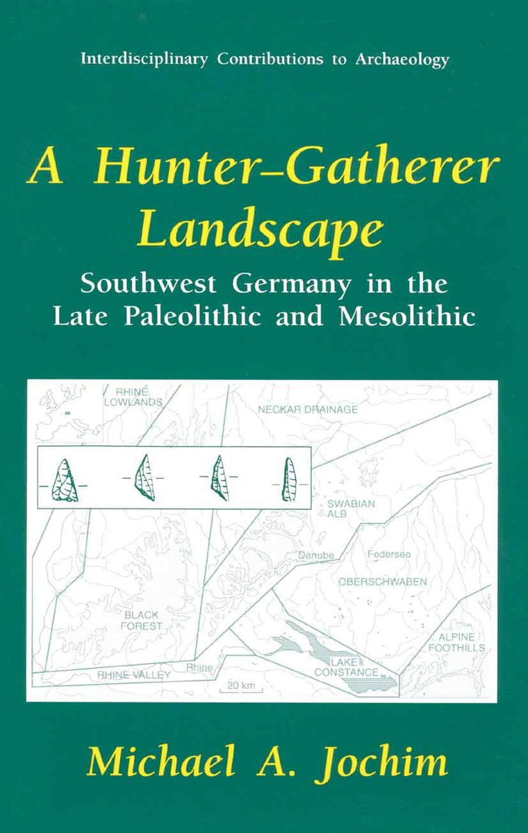 A Hunter-Gatherer Landscape: Southwest Germany in the Late Paleolithic and Mesolithic (Interdisciplinary Contributions to Archaeology)