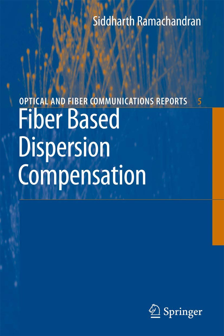 Fiber Based Dispersion Compensation (Optical and Fiber Communications Reports, 5)