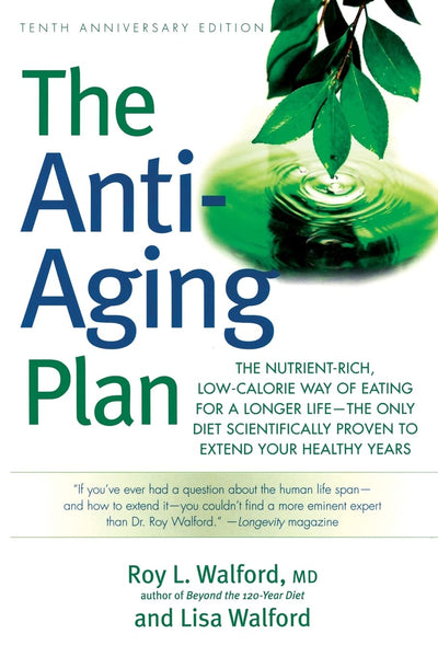 The Anti-Aging Plan: The Nutrient-Rich, Low-Calorie Way of Eating for a Longer Life--The Only Diet Scientifically Proven to Extend Your Healthy Years