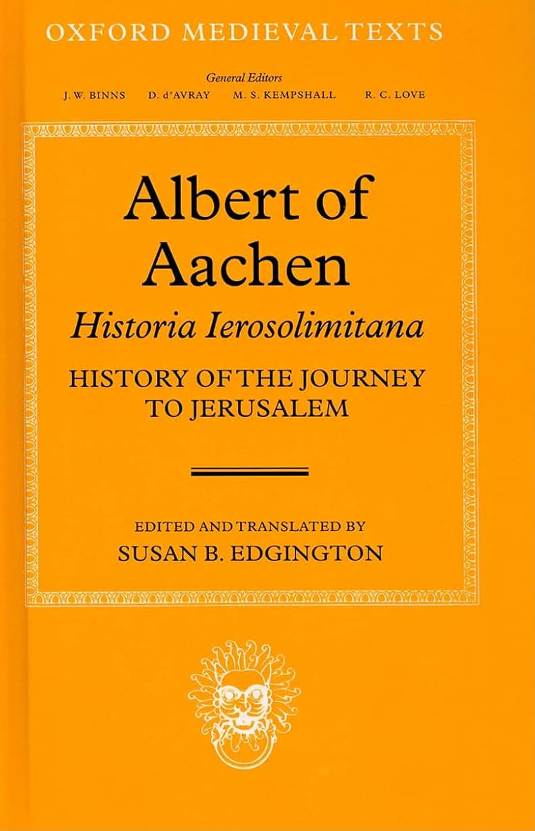 Albert of Aachen: Historia Ierosolimitana, History of the Journey to Jerusalem (Oxford Medieval Texts)