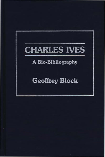 Charles Ives: A Bio-Bibliography (Bio-Bibliographies in Music)