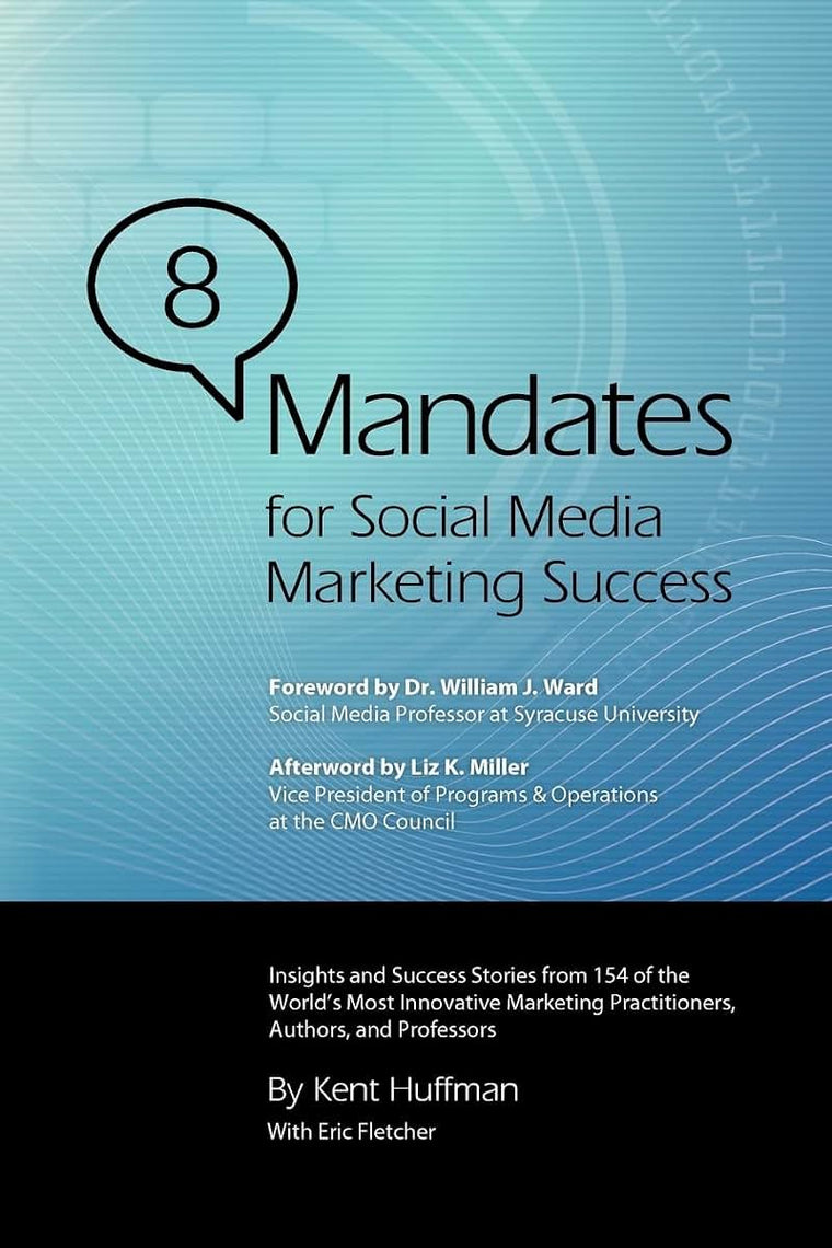 8 Mandates for Social Media Marketing Success: Insights and Success Stories from 154 of the World's Most Innovative Marketing Practitioners, Authors, and Professors
