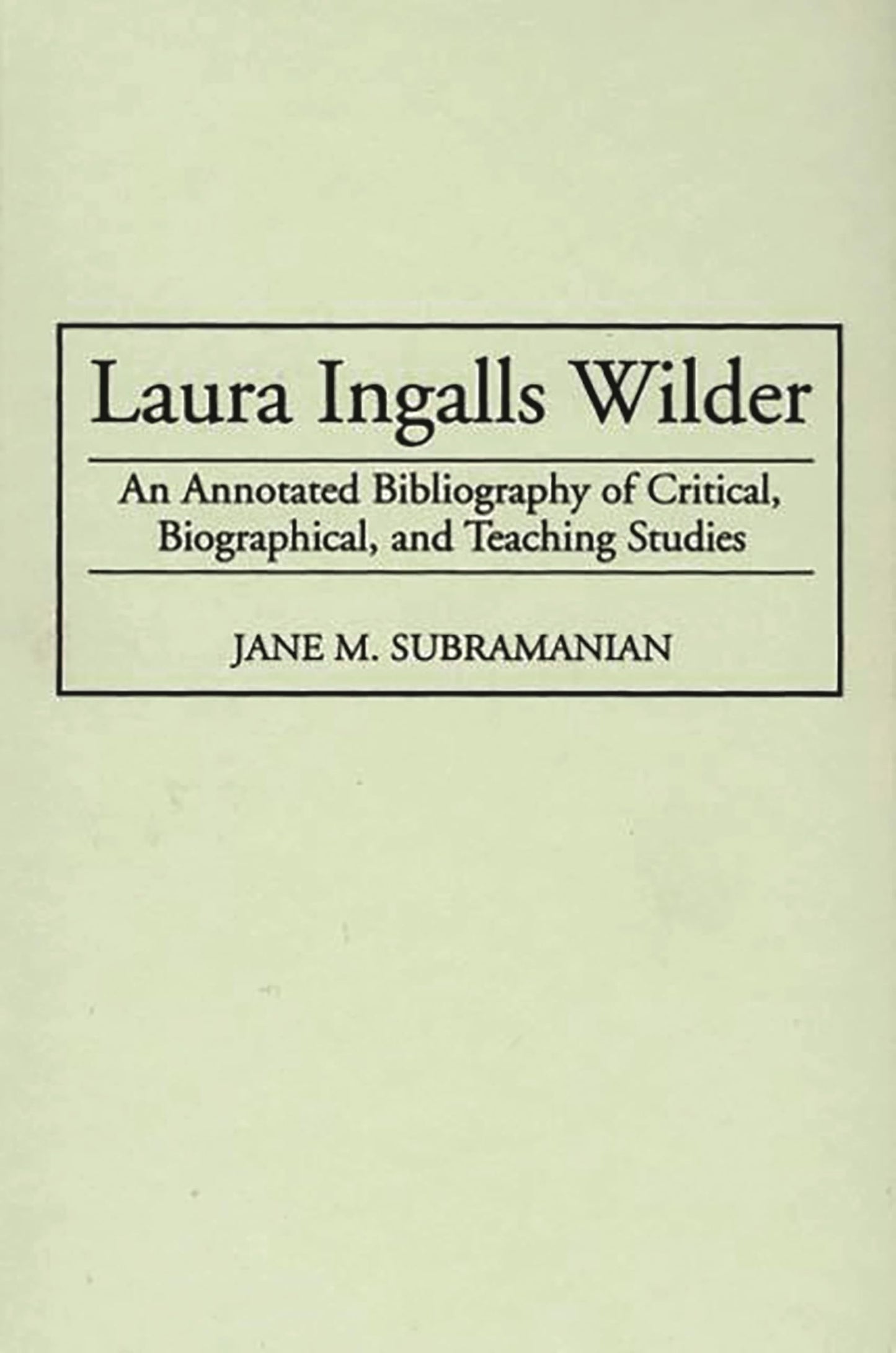 Laura Ingalls Wilder: An Annotated Bibliography of Critical, Biographical, and Teaching Studies (Bibliographies and Indexes in American Literature)