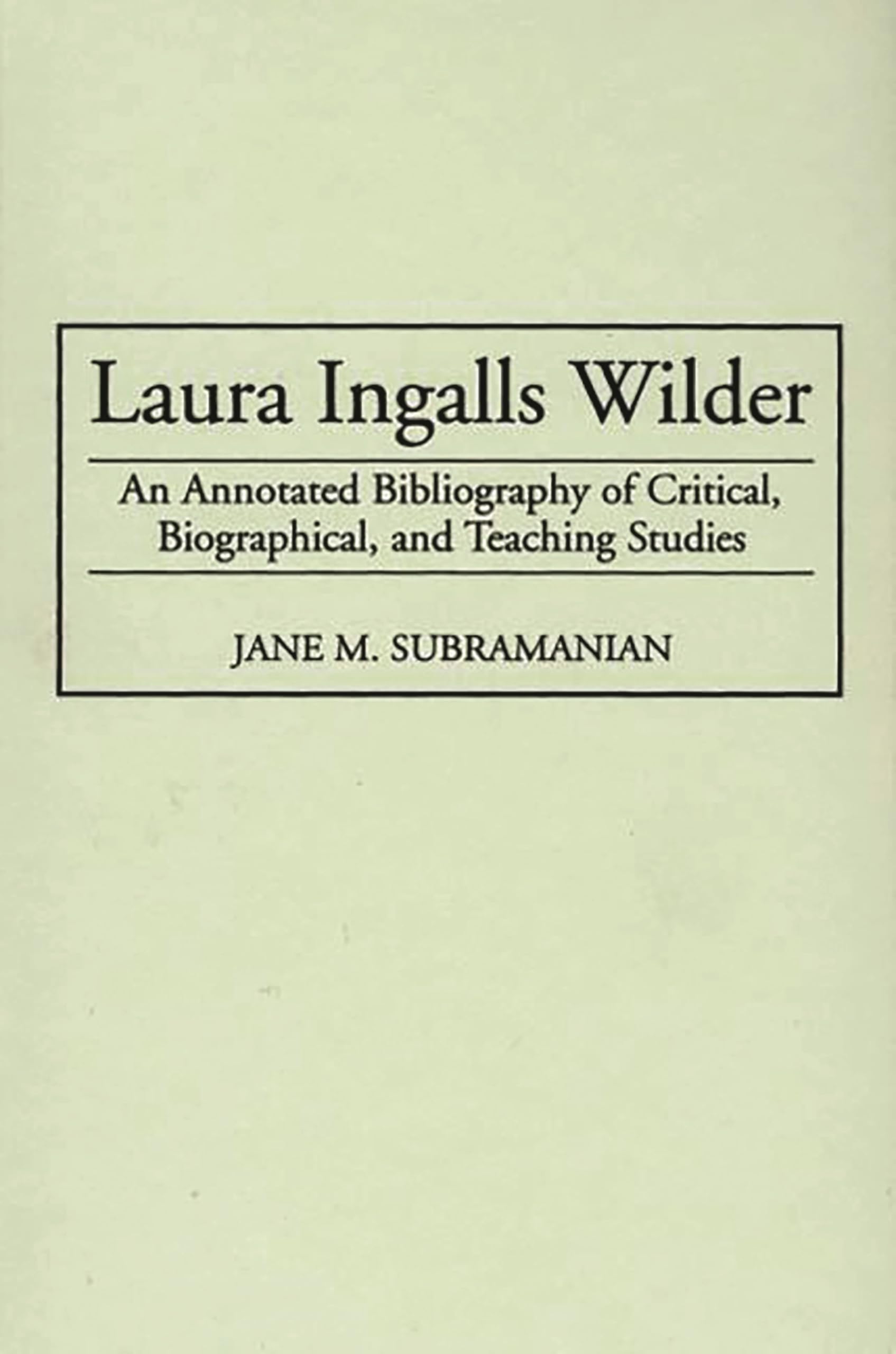 Laura Ingalls Wilder: An Annotated Bibliography of Critical, Biographical, and Teaching Studies (Bibliographies and Indexes in American Literature)
