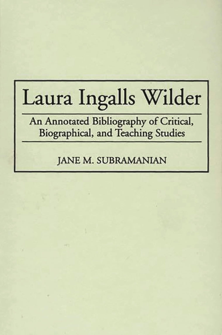 Laura Ingalls Wilder: An Annotated Bibliography of Critical, Biographical, and Teaching Studies (Bibliographies and Indexes in American Literature)