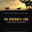 The Serengeti Lion: A Study of Predator-Prey Relations (Wildlife Behavior and Ecology series)